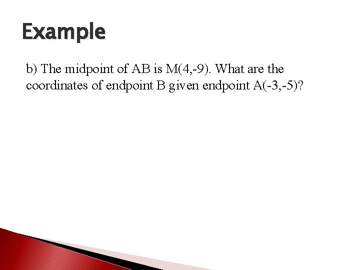Example b) The midpoint of AB is M(4, -9). What are the coordinates of