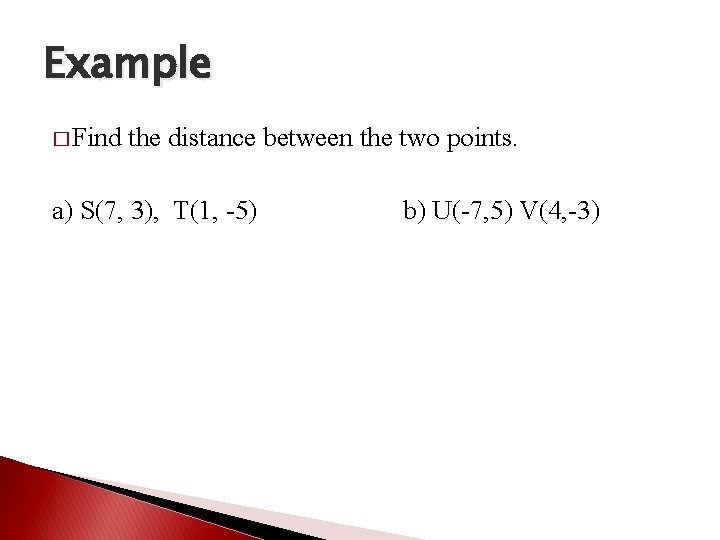 Example � Find the distance between the two points. a) S(7, 3), T(1, -5)