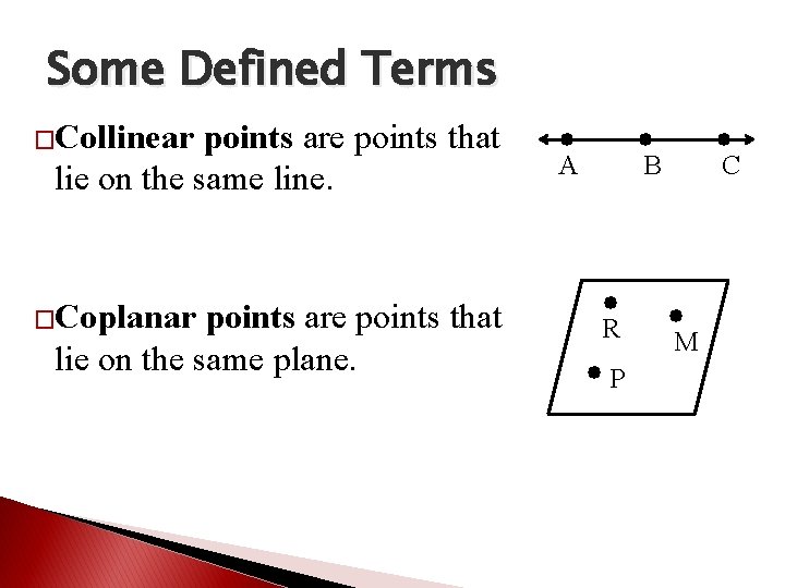 Some Defined Terms �Collinear points are points that lie on the same line. �Coplanar