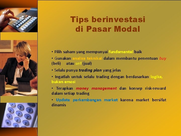 Tips berinvestasi di Pasar Modal • Pilih saham yang mempunyai fundamental baik • Gunakan