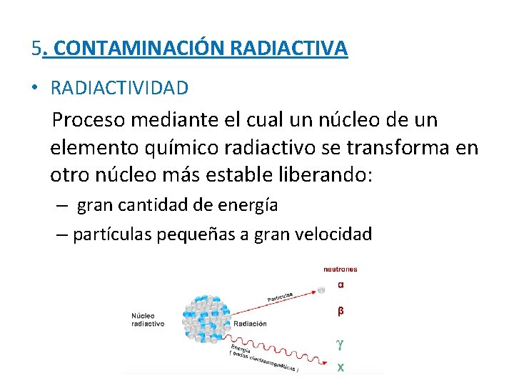5. CONTAMINACIÓN RADIACTIVA • RADIACTIVIDAD Proceso mediante el cual un núcleo de un elemento
