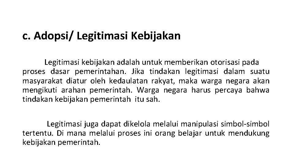 c. Adopsi/ Legitimasi Kebijakan Legitimasi kebijakan adalah untuk memberikan otorisasi pada proses dasar pemerintahan.