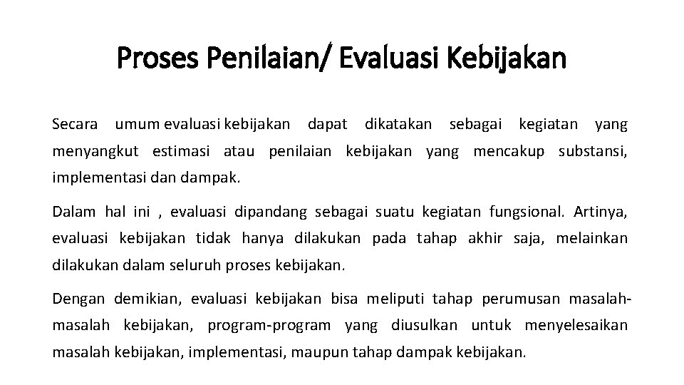 Proses Penilaian/ Evaluasi Kebijakan Secara umum evaluasi kebijakan dapat dikatakan sebagai kegiatan yang menyangkut