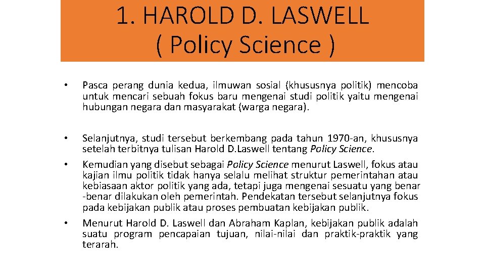 1. HAROLD D. LASWELL ( Policy Science ) • Pasca perang dunia kedua, ilmuwan