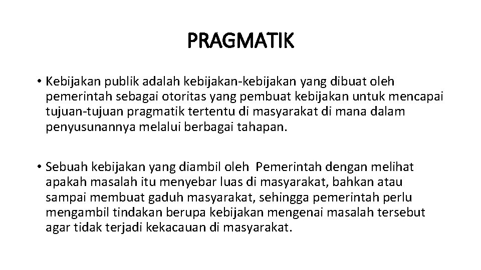 PRAGMATIK • Kebijakan publik adalah kebijakan-kebijakan yang dibuat oleh pemerintah sebagai otoritas yang pembuat