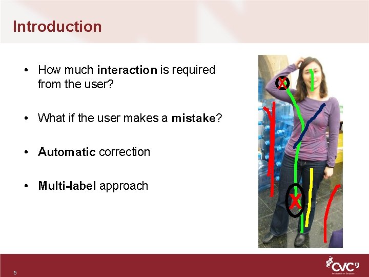 Introduction • How much interaction is required from the user? X • What if