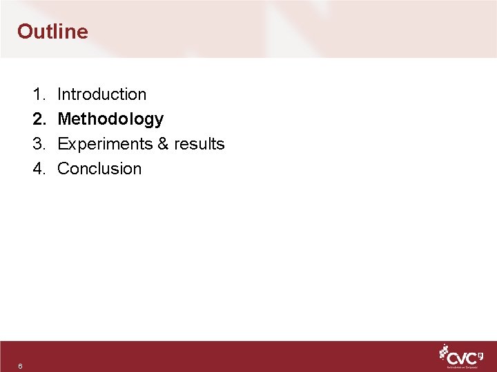 Outline 1. 2. 3. 4. 6 Introduction Methodology Experiments & results Conclusion 