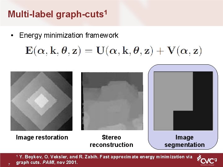 Multi-label graph-cuts 1 • Energy minimization framework Image restoration Image segmentation Y. Boykov, O.