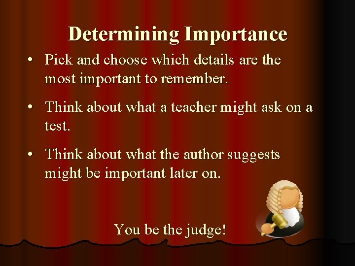 Determining Importance • Pick and choose which details are the most important to remember.
