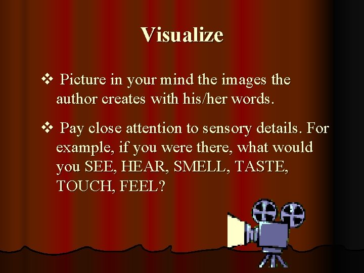 Visualize v Picture in your mind the images the author creates with his/her words.