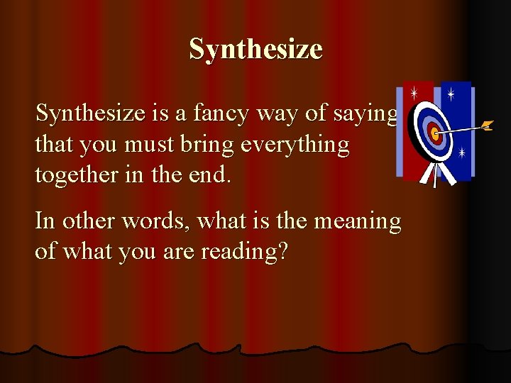Synthesize is a fancy way of saying that you must bring everything together in