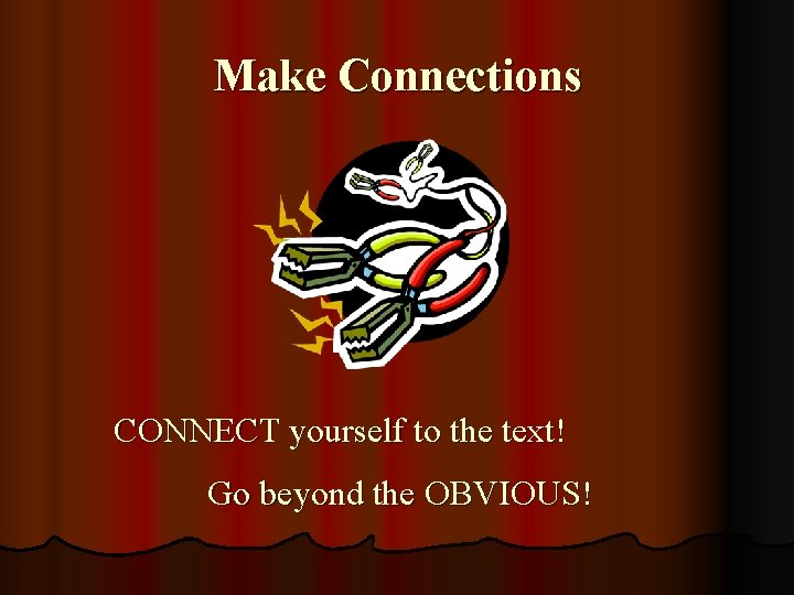 Make Connections CONNECT yourself to the text! Go beyond the OBVIOUS! 