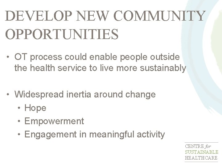 DEVELOP NEW COMMUNITY OPPORTUNITIES • OT process could enable people outside the health service