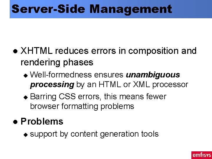 Server-Side Management l XHTML reduces errors in composition and rendering phases Well-formedness ensures unambiguous