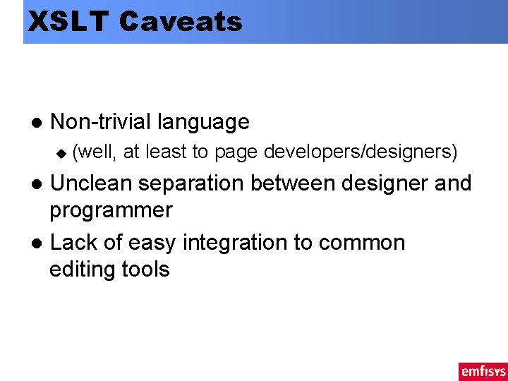 XSLT Caveats l Non-trivial language u (well, at least to page developers/designers) Unclean separation