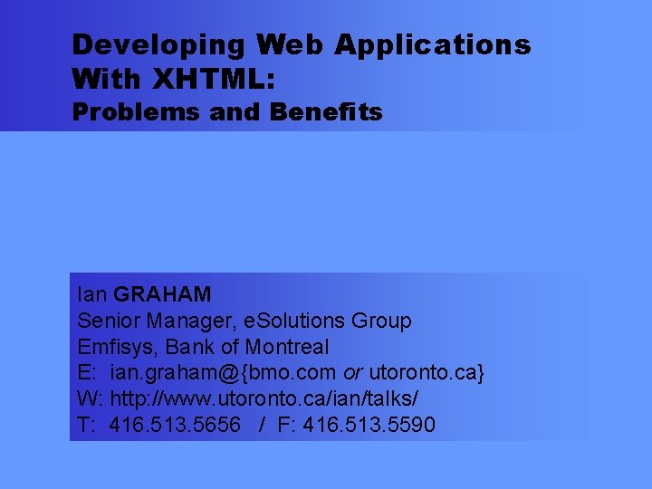 Developing Web Applications With XHTML: Problems and Benefits Ian GRAHAM Senior Manager, e. Solutions