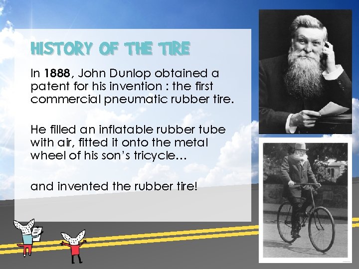 HISTORY OF THE TIRE In 1888, John Dunlop obtained a patent for his invention