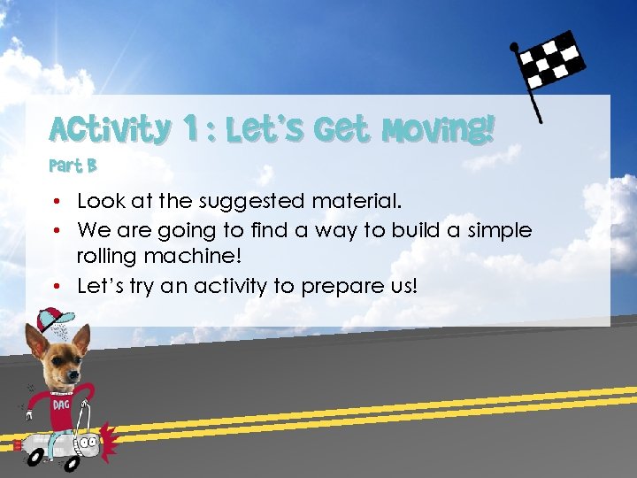 Activity 1 : Let’s Get Moving! Part B • Look at the suggested material.