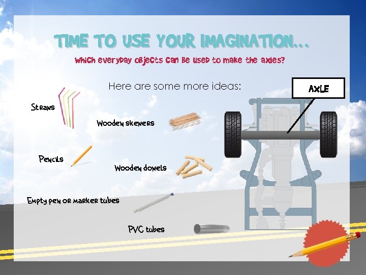 TIME TO USE YOUR IMAGINATION… Which everyday objects can be used to make the