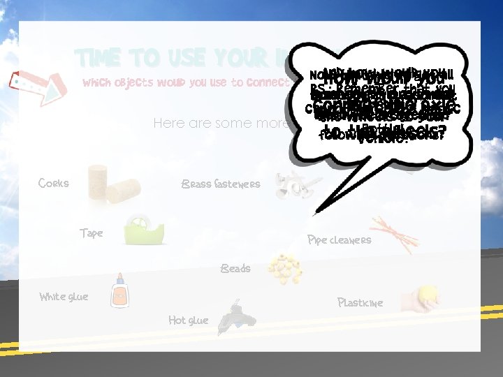 TIME TO USE YOUR IMAGINATION… Andthat howwe’ve wouldgot youall Now How would you Which