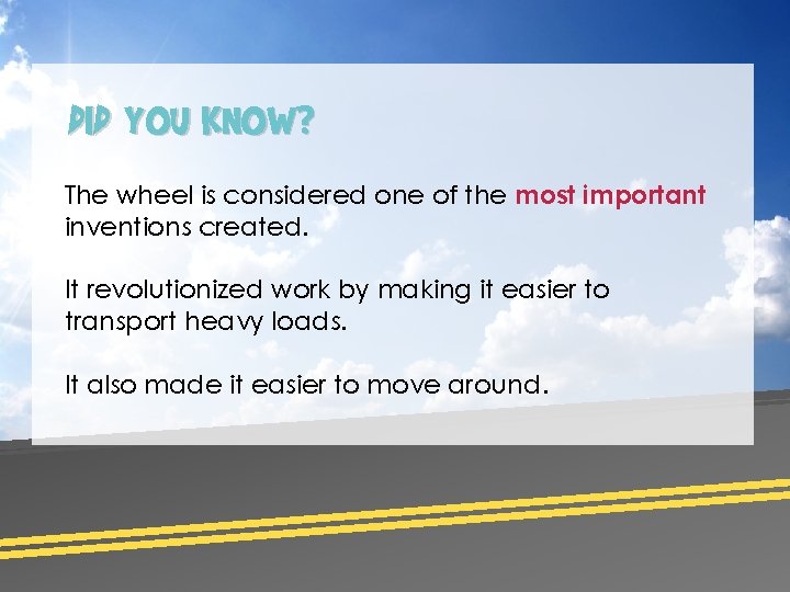 DID YOU KNOW? The wheel is considered one of the most important inventions created.