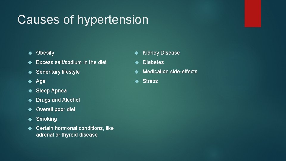 Causes of hypertension Obesity Kidney Disease Excess salt/sodium in the diet Diabetes Sedentary lifestyle