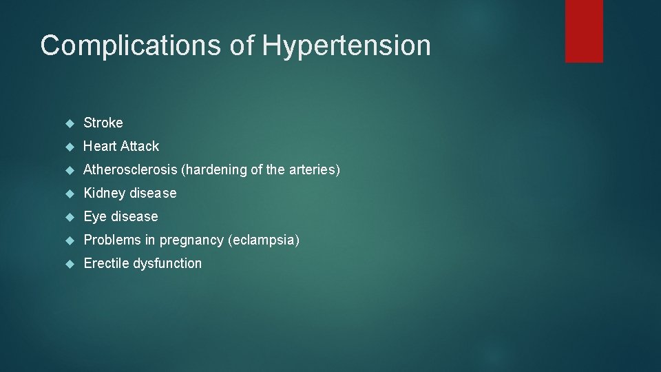 Complications of Hypertension Stroke Heart Attack Atherosclerosis (hardening of the arteries) Kidney disease Eye
