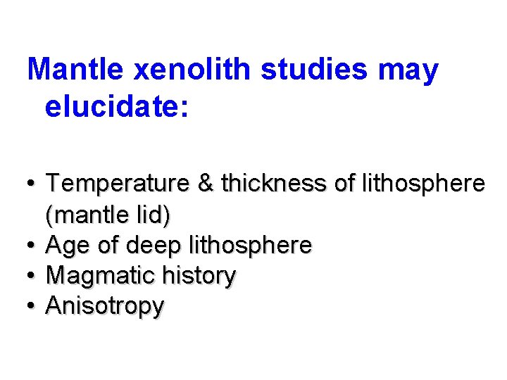Mantle xenolith studies may elucidate: • Temperature & thickness of lithosphere (mantle lid) •