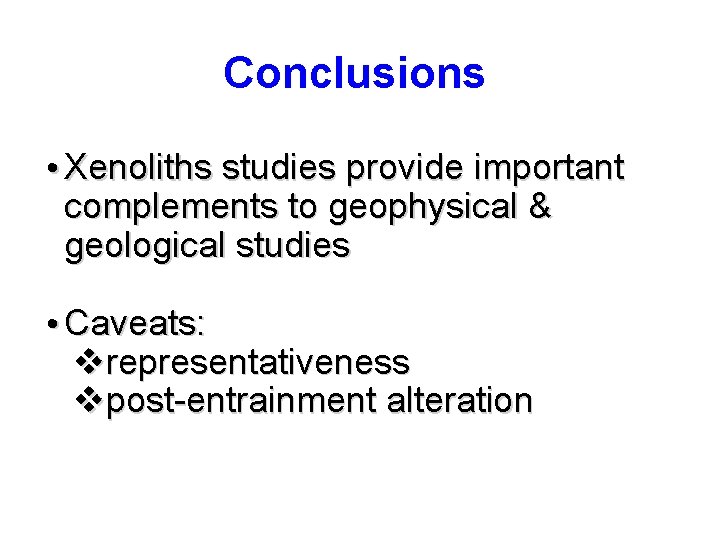 Conclusions • Xenoliths studies provide important complements to geophysical & geological studies • Caveats: