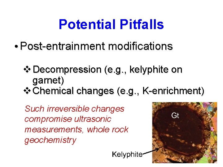 Potential Pitfalls • Post-entrainment modifications v Decompression (e. g. , kelyphite on garnet) v