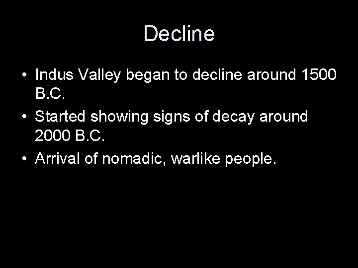 Decline • Indus Valley began to decline around 1500 B. C. • Started showing