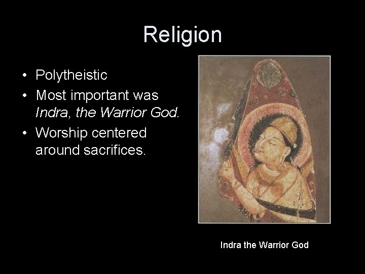 Religion • Polytheistic • Most important was Indra, the Warrior God. • Worship centered