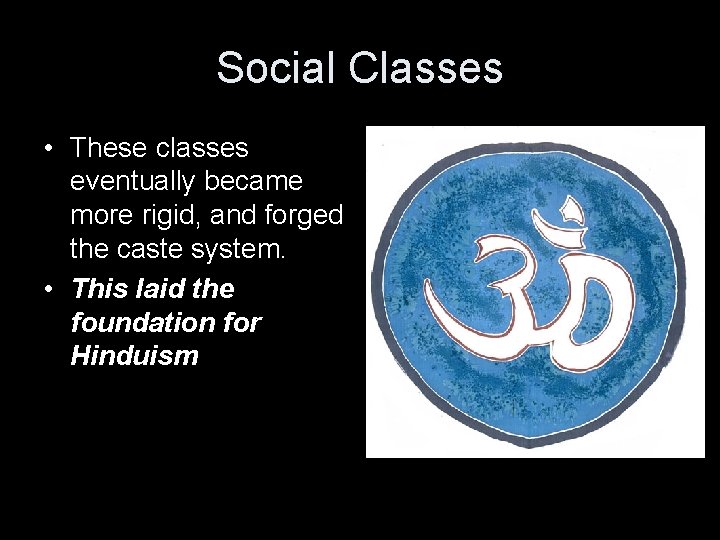 Social Classes • These classes eventually became more rigid, and forged the caste system.