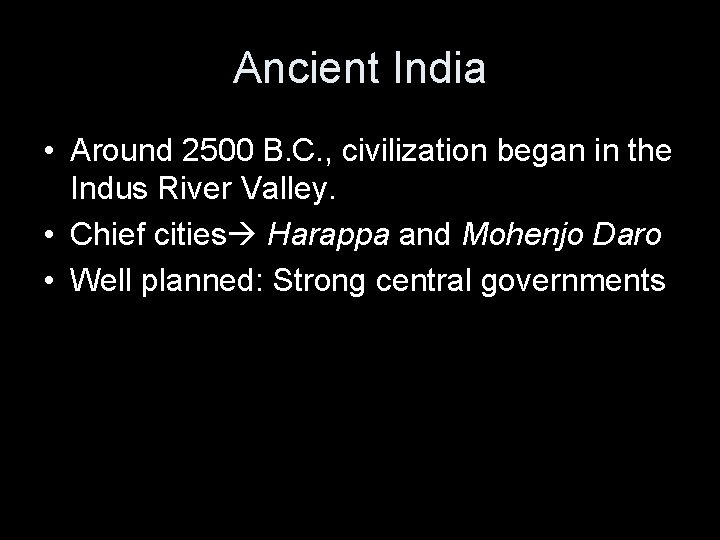 Ancient India • Around 2500 B. C. , civilization began in the Indus River