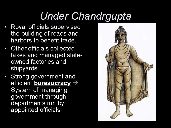 Under Chandrgupta • Royal officials supervised the building of roads and harbors to benefit