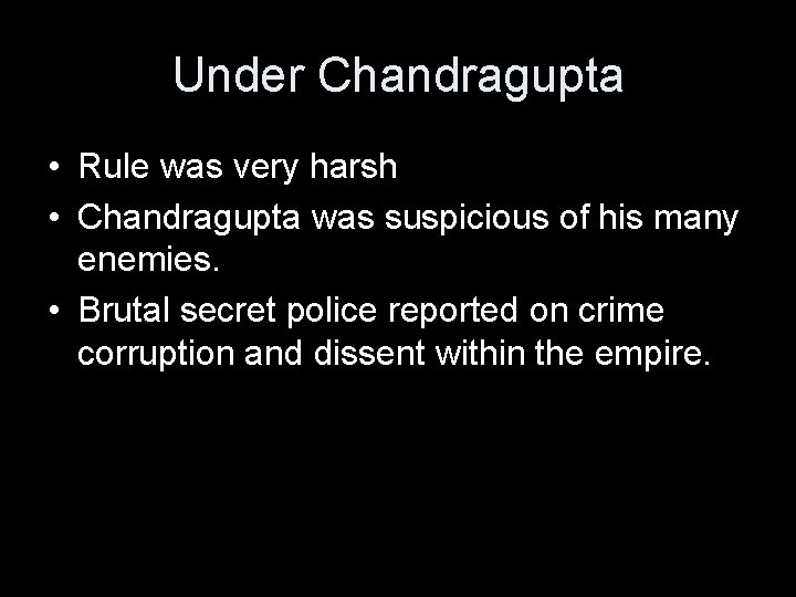 Under Chandragupta • Rule was very harsh • Chandragupta was suspicious of his many