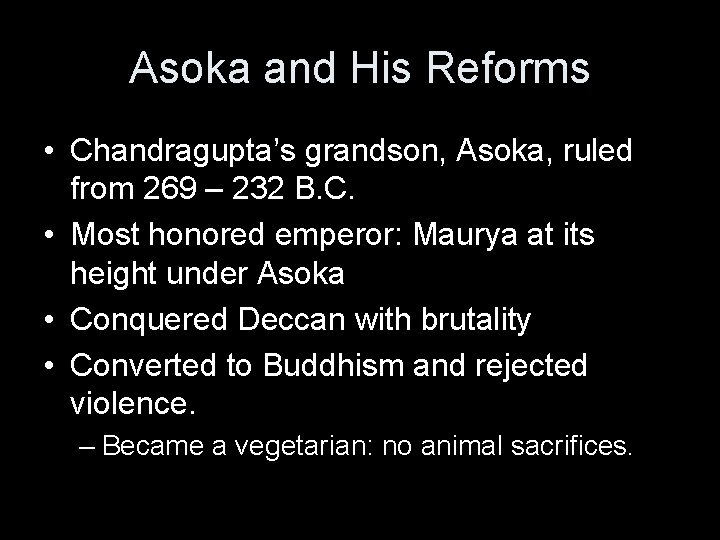 Asoka and His Reforms • Chandragupta’s grandson, Asoka, ruled from 269 – 232 B.