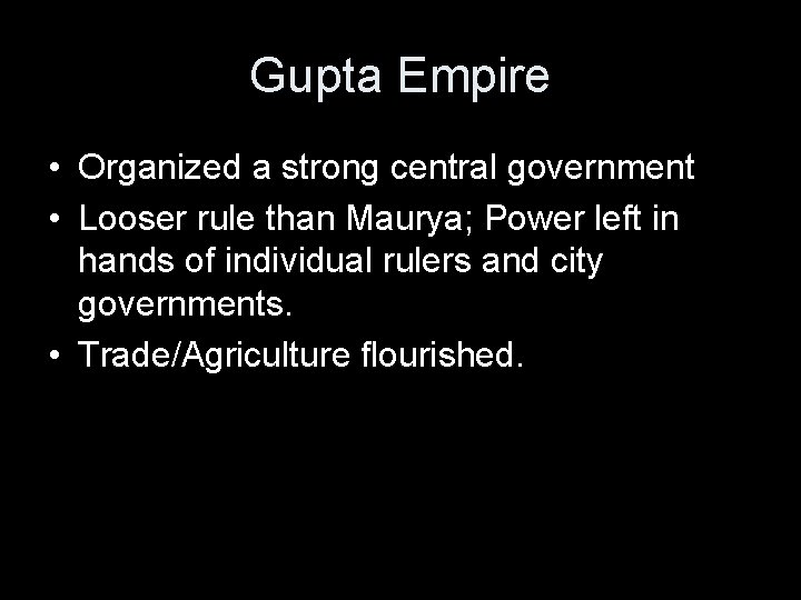 Gupta Empire • Organized a strong central government • Looser rule than Maurya; Power