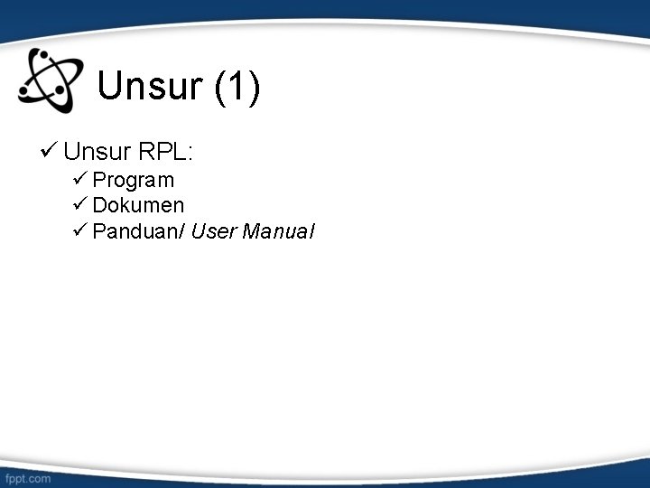 Unsur (1) ü Unsur RPL: ü Program ü Dokumen ü Panduan/ User Manual 