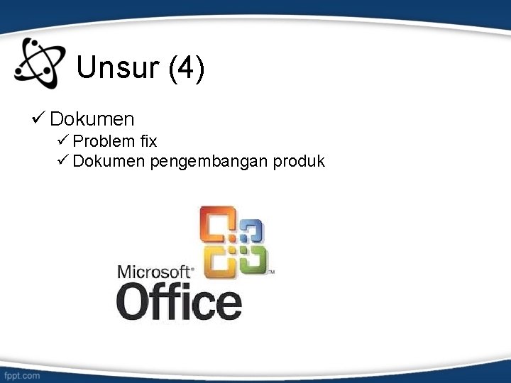 Unsur (4) ü Dokumen ü Problem fix ü Dokumen pengembangan produk 