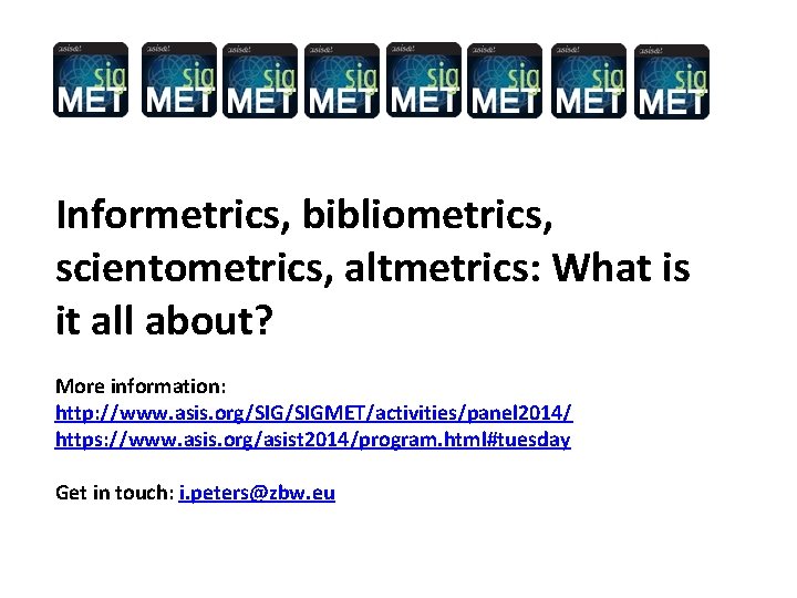 Informetrics, bibliometrics, scientometrics, altmetrics: What is it all about? More information: http: //www. asis.