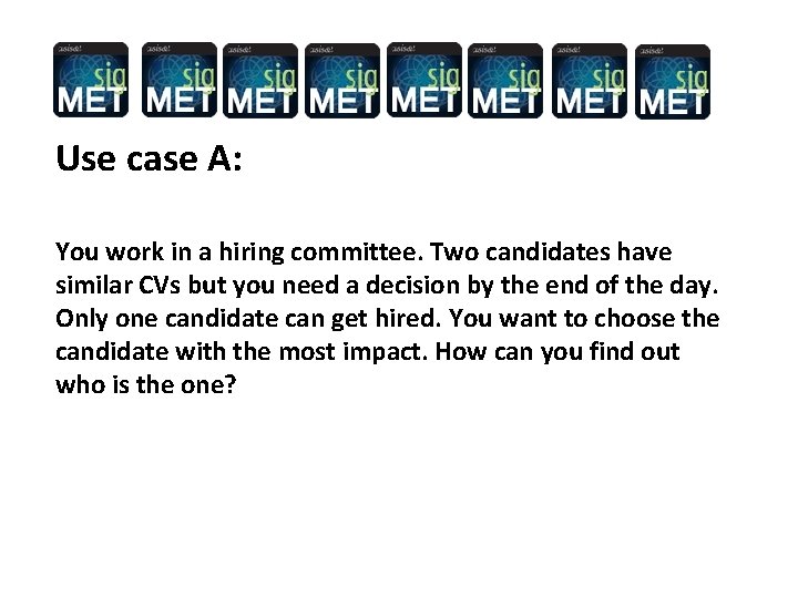 Use case A: You work in a hiring committee. Two candidates have similar CVs