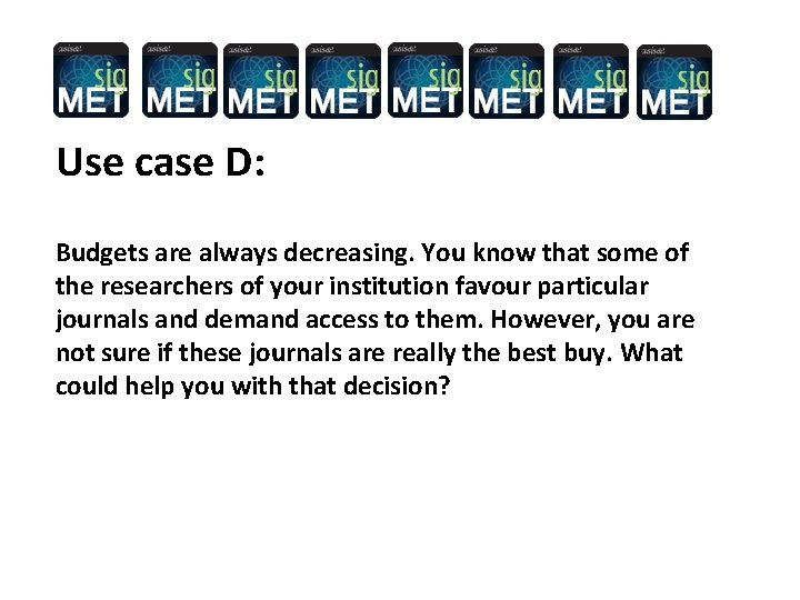 Use case D: Budgets are always decreasing. You know that some of the researchers