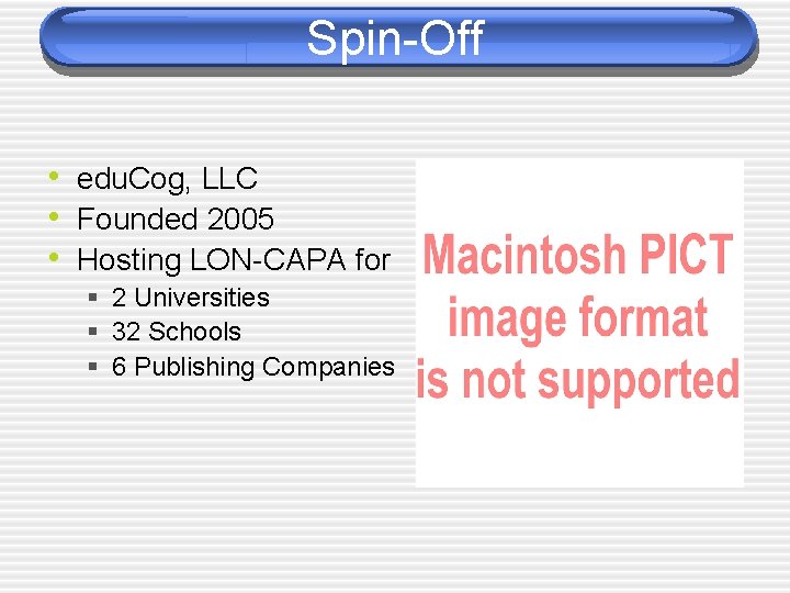 Spin-Off • edu. Cog, LLC • Founded 2005 • Hosting LON-CAPA for § 2