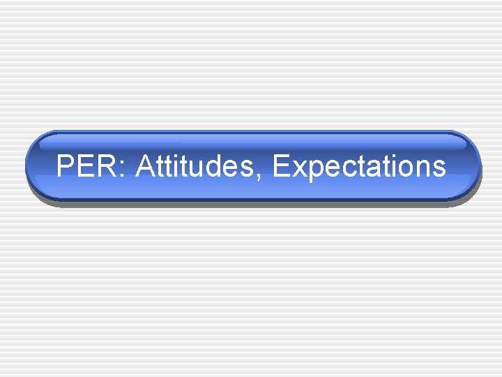 PER: Attitudes, Expectations 