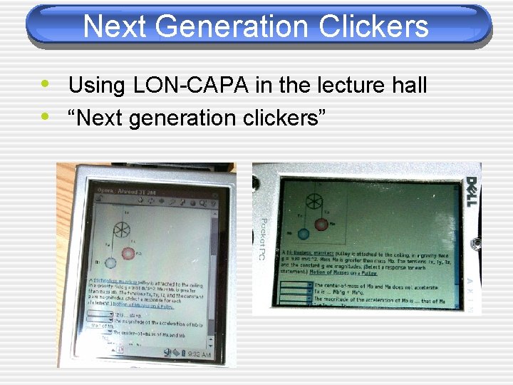 Next Generation Clickers • Using LON-CAPA in the lecture hall • “Next generation clickers”