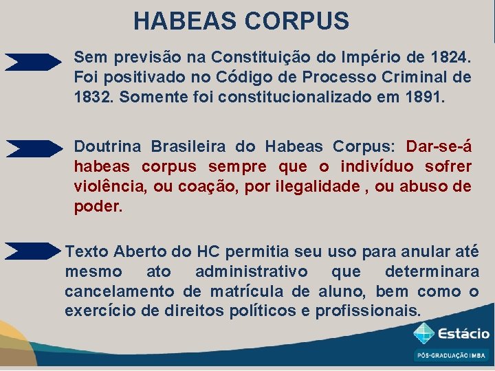 HABEAS CORPUS Sem previsão na Constituição do Império de 1824. Foi positivado no Código