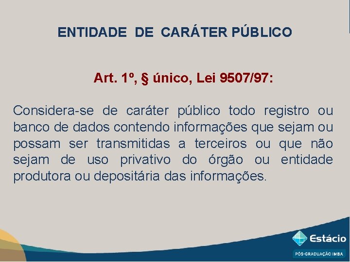 ENTIDADE DE CARÁTER PÚBLICO Art. 1º, § único, Lei 9507/97: Considera-se de caráter público