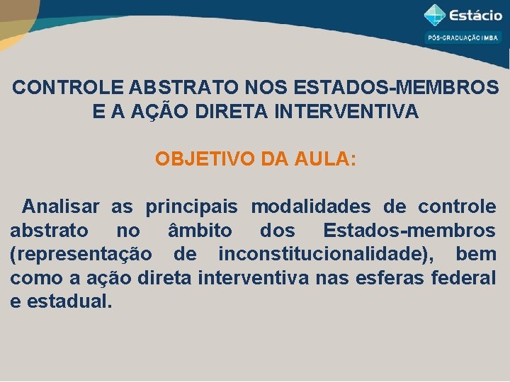 CONTROLE ABSTRATO NOS ESTADOS-MEMBROS E A AÇÃO DIRETA INTERVENTIVA OBJETIVO DA AULA: Analisar as