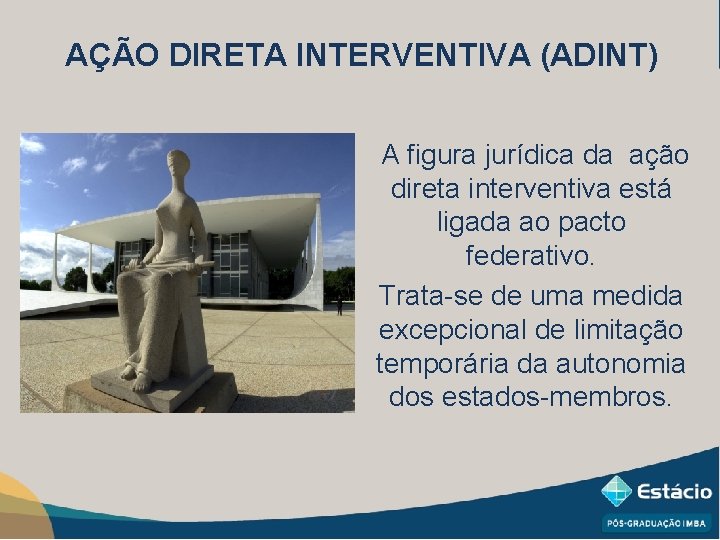 AÇÃO DIRETA INTERVENTIVA (ADINT) A figura jurídica da ação direta interventiva está ligada ao